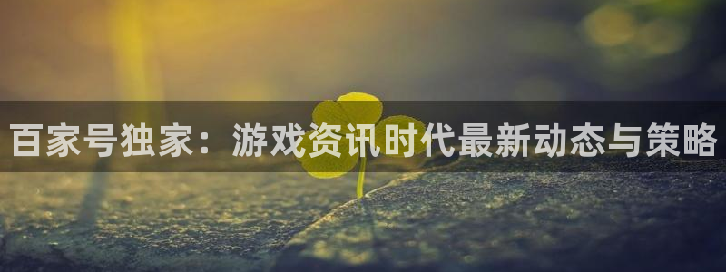 优贝娱乐集团：百家号独家：游戏资讯时代最新动态与策略