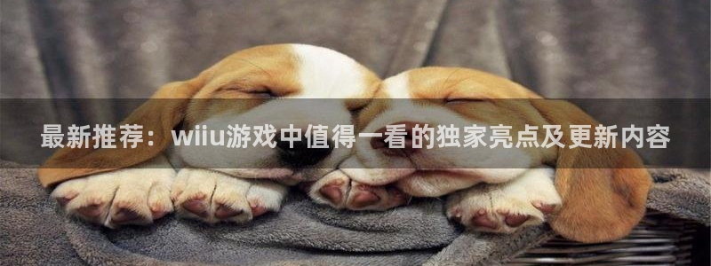 优贝娱乐网址注册：最新推荐：wiiu游戏中值得一看的独家亮点