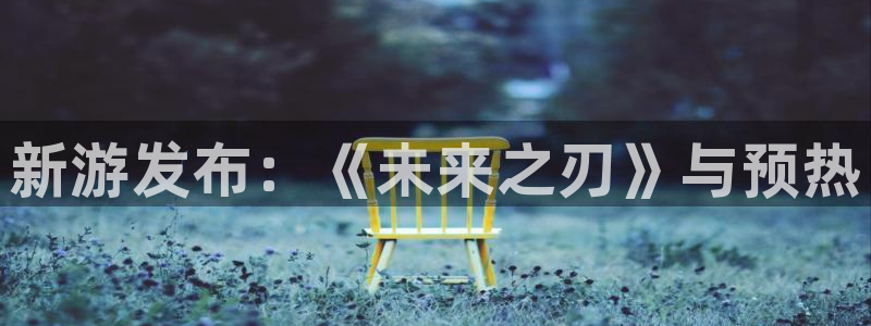 优贝娱乐代理登陆：新游发布：《未来之刃》与预热